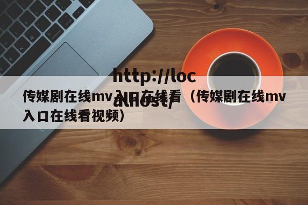 传媒剧在线mv入口在线看（传媒剧在线mv入口在线看视频）