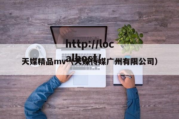 天媒精品mv（天媒传媒广州有限公司）