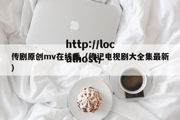 传剧原创mv在线看（传记电视剧大全集最新）