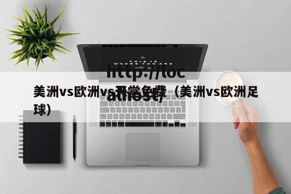 美洲vs欧洲vs天堂免费（美洲vs欧洲足球）