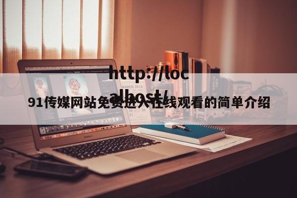 91传媒网站免费进入在线观看的简单介绍