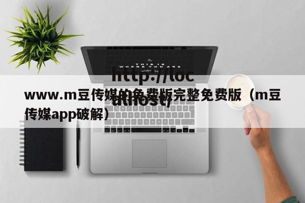 www.m豆传媒的免费版完整免费版（m豆传媒app破解）